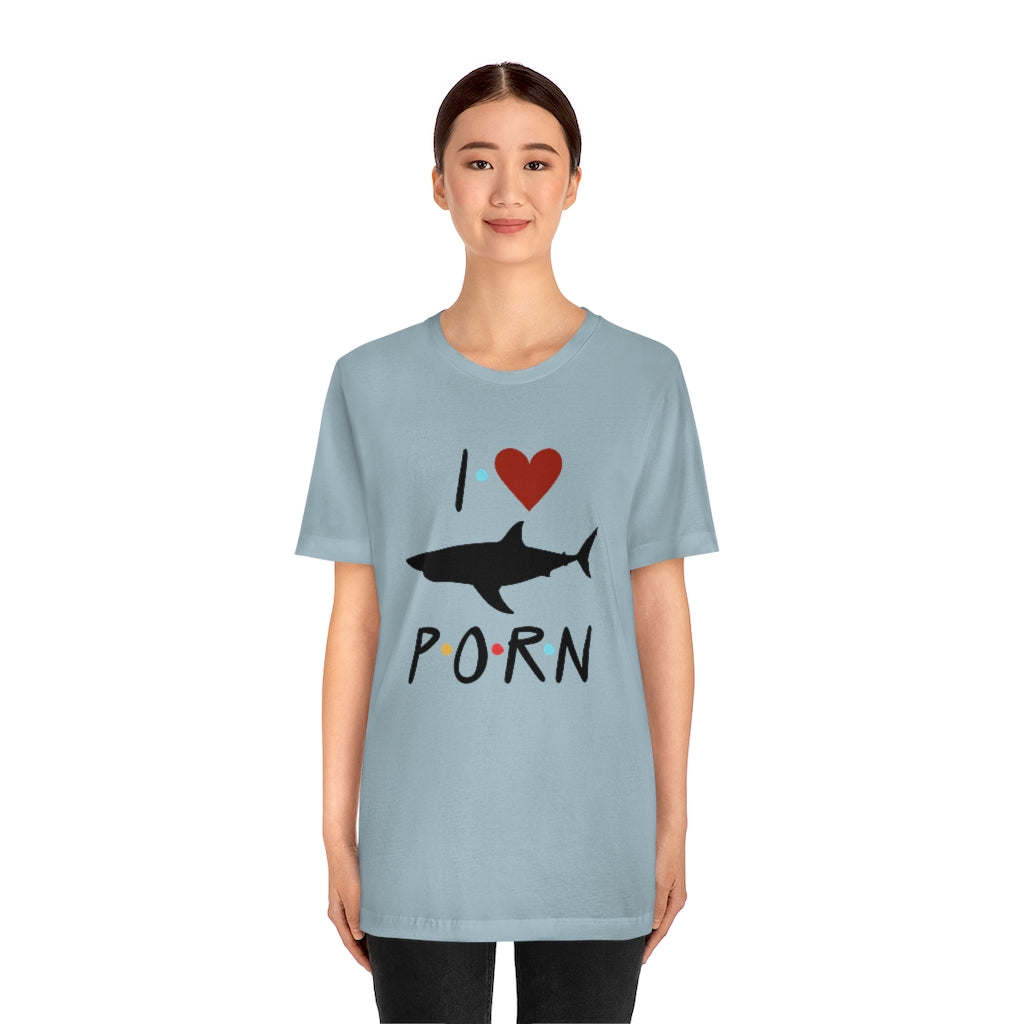 I Love Shark Porn Funny Unisex Jersey Short Sleeve Tee