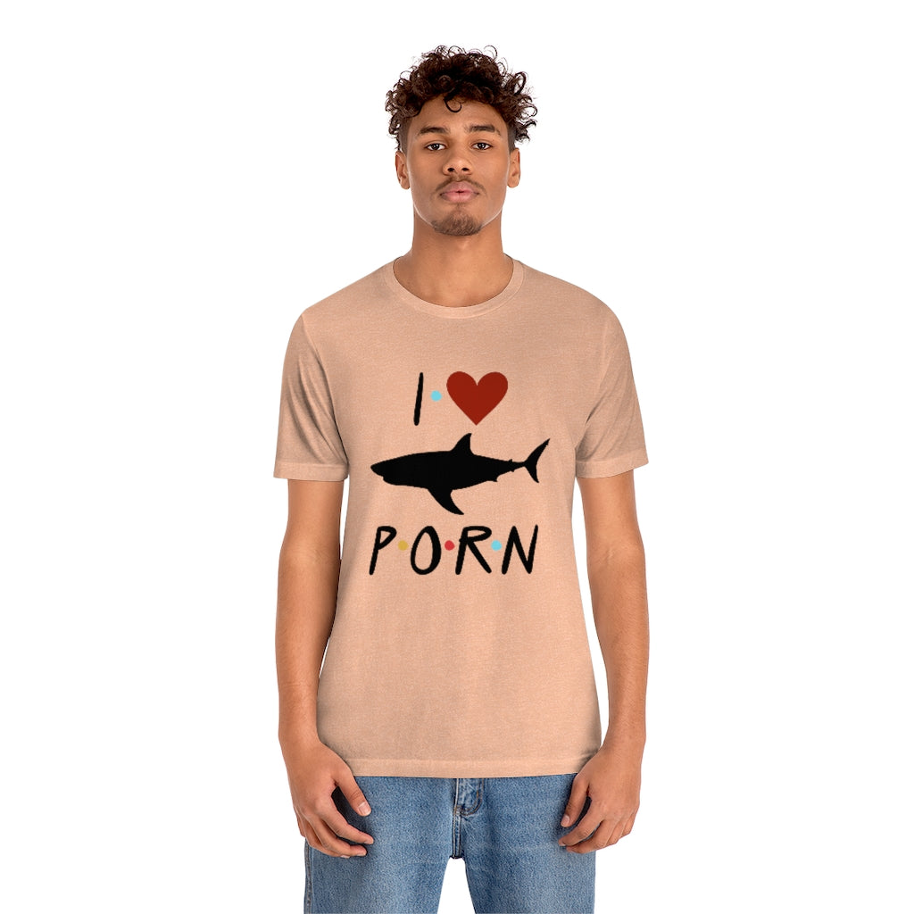 I Love Shark Porn Funny Unisex Jersey Short Sleeve Tee