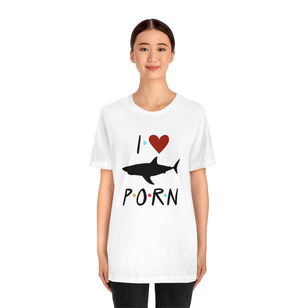 I Love Shark Porn Funny Unisex Jersey Short Sleeve Tee