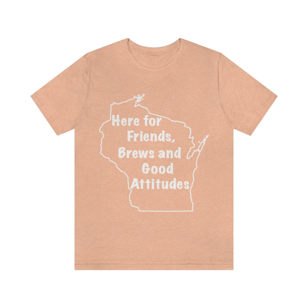 Wisconsin Friends Brews and Good Attitudes Unisex Jersey Short Sleeve Tee