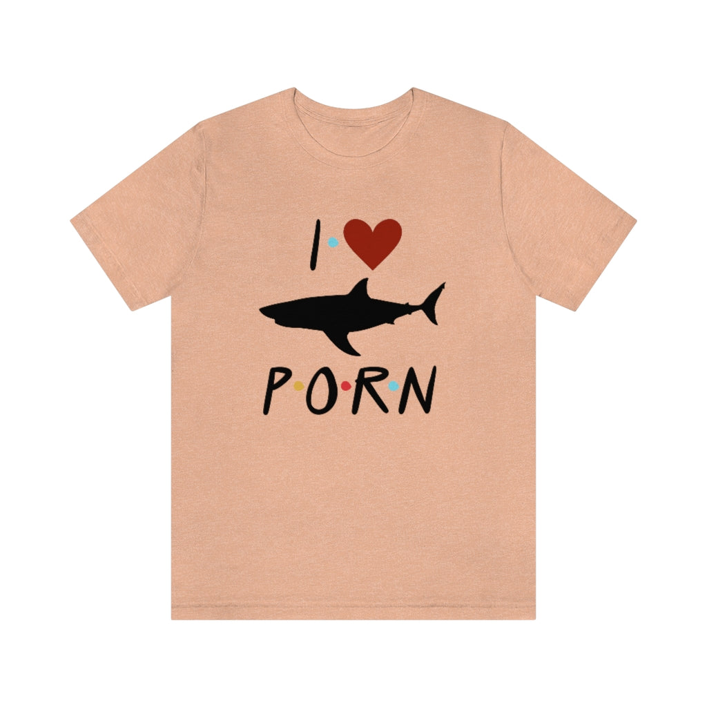 I Love Shark Porn Funny Unisex Jersey Short Sleeve Tee