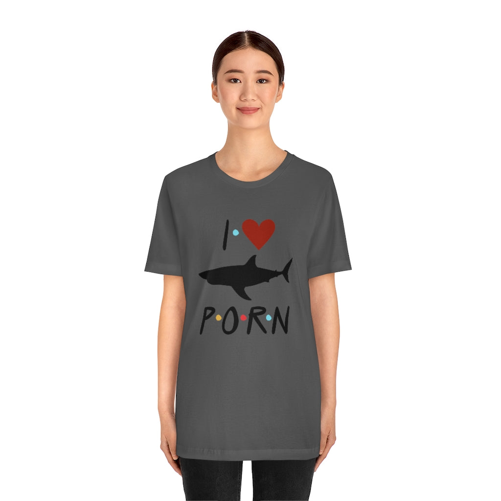 I Love Shark Porn Funny Unisex Jersey Short Sleeve Tee
