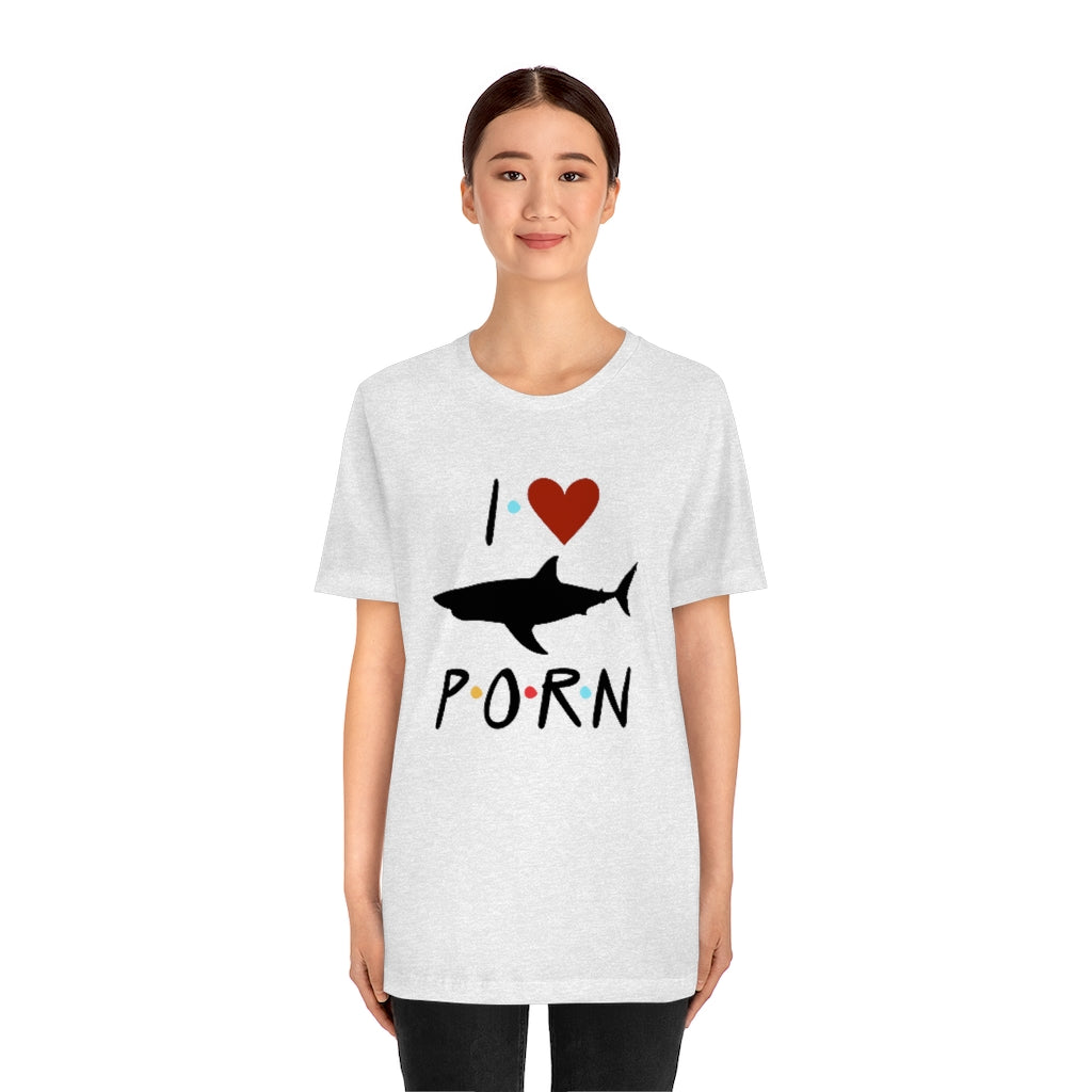 I Love Shark Porn Funny Unisex Jersey Short Sleeve Tee
