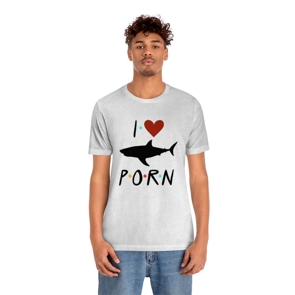 I Love Shark Porn Funny Unisex Jersey Short Sleeve Tee