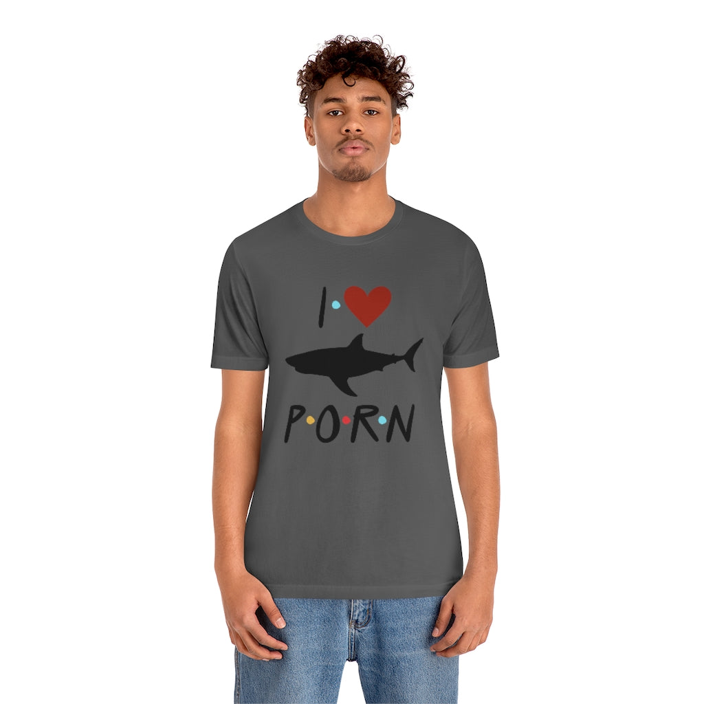 I Love Shark Porn Funny Unisex Jersey Short Sleeve Tee