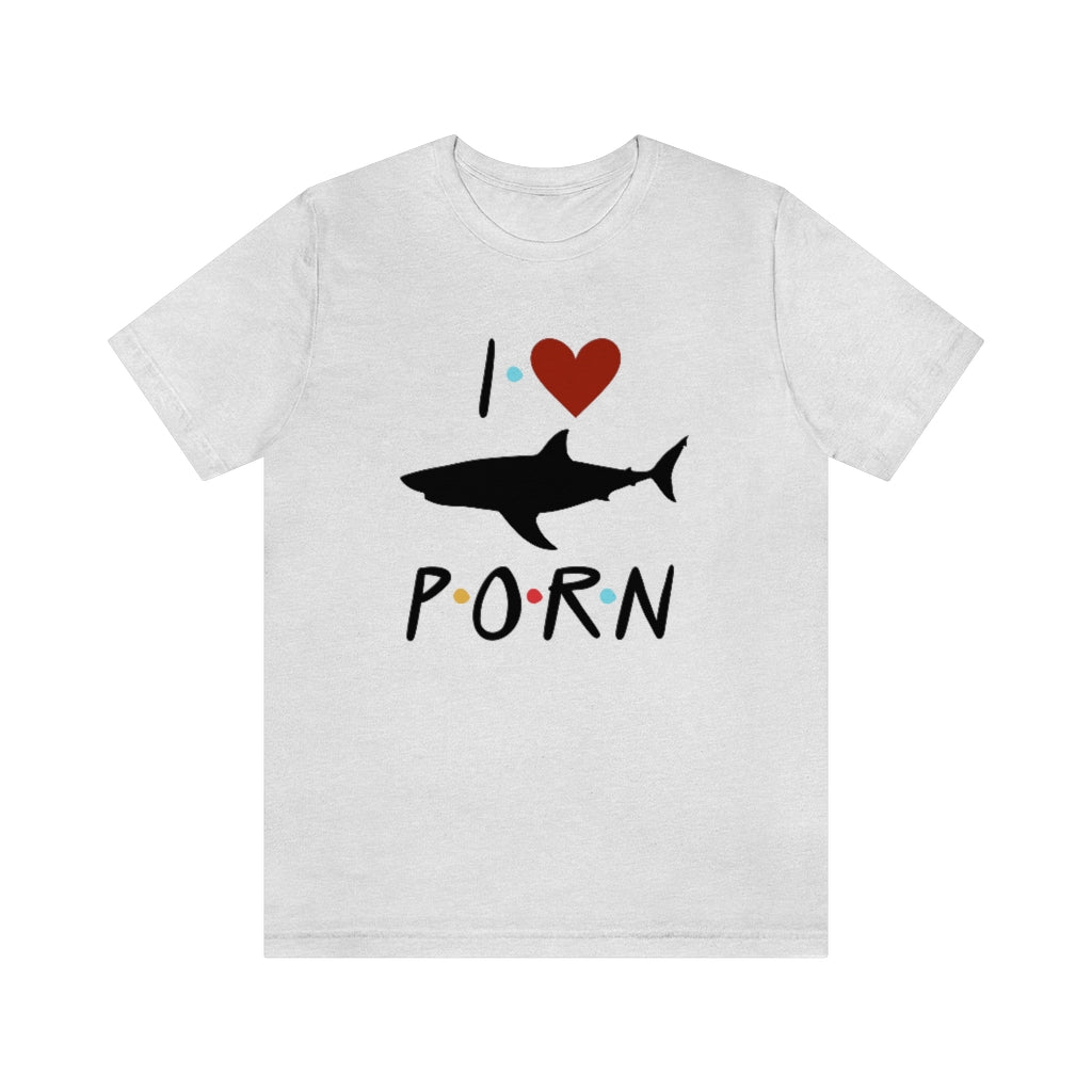 I Love Shark Porn Funny Unisex Jersey Short Sleeve Tee