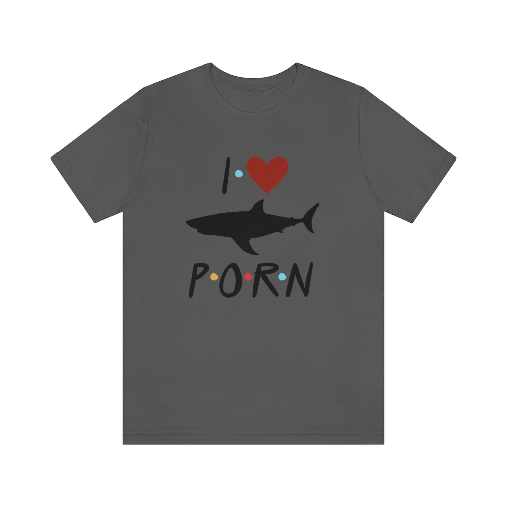 I Love Shark Porn Funny Unisex Jersey Short Sleeve Tee