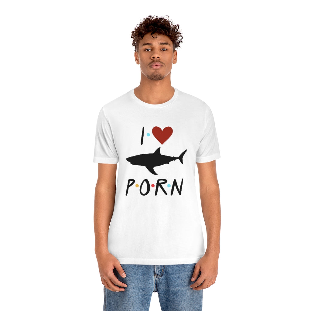 I Love Shark Porn Funny Unisex Jersey Short Sleeve Tee