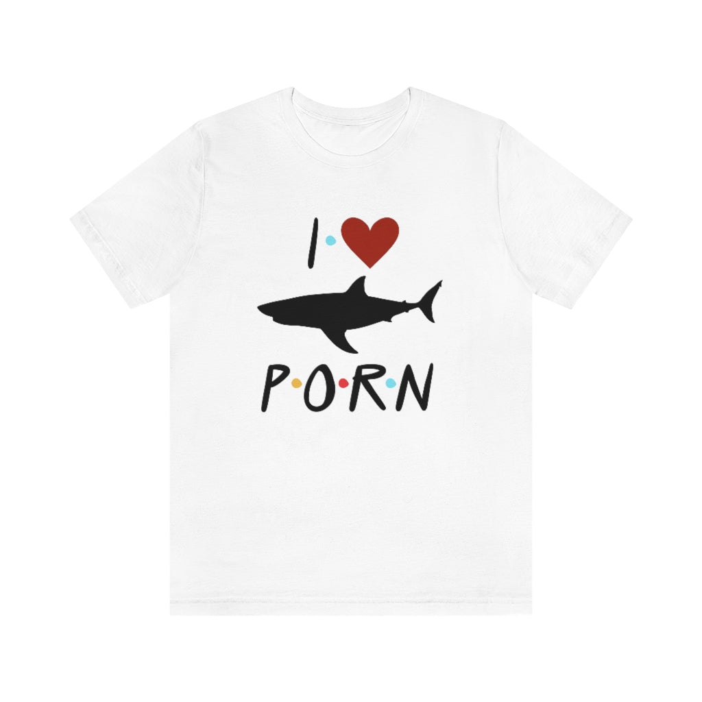 I Love Shark Porn Funny Unisex Jersey Short Sleeve Tee